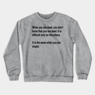 When You Are Dead You Do Not Know You Are Dead Black Text Crewneck Sweatshirt